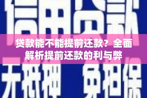 千阳贷款能不能提前还款？全面解析提前还款的利与弊