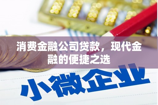 千阳消费金融公司贷款，现代金融的便捷之选