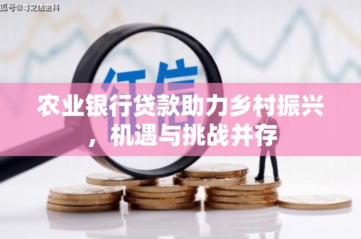 千阳农业银行贷款助力乡村振兴，机遇与挑战并存
