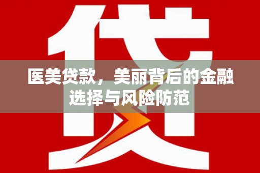 千阳医美贷款，美丽背后的金融选择与风险防范